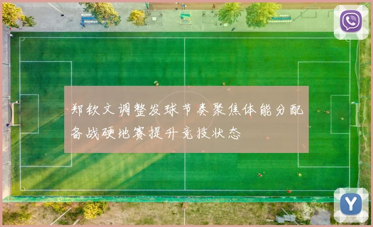 郑钦文调整发球节奏聚焦体能分配备战硬地赛提升竞技状态